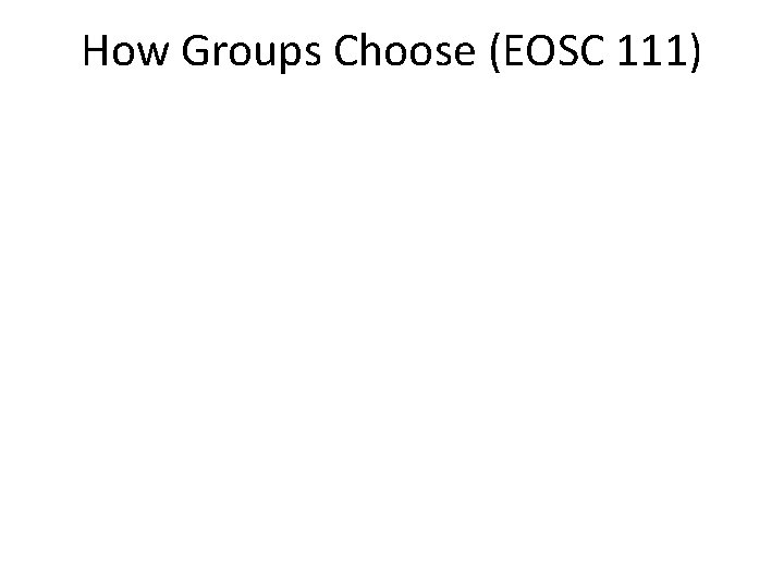 How Groups Choose (EOSC 111) 
