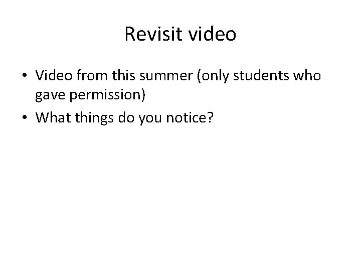 Revisit video • Video from this summer (only students who gave permission) • What