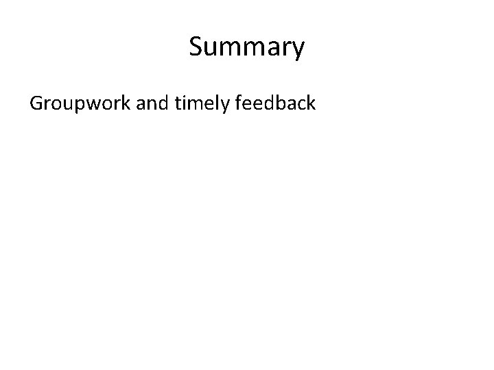 Summary Groupwork and timely feedback 