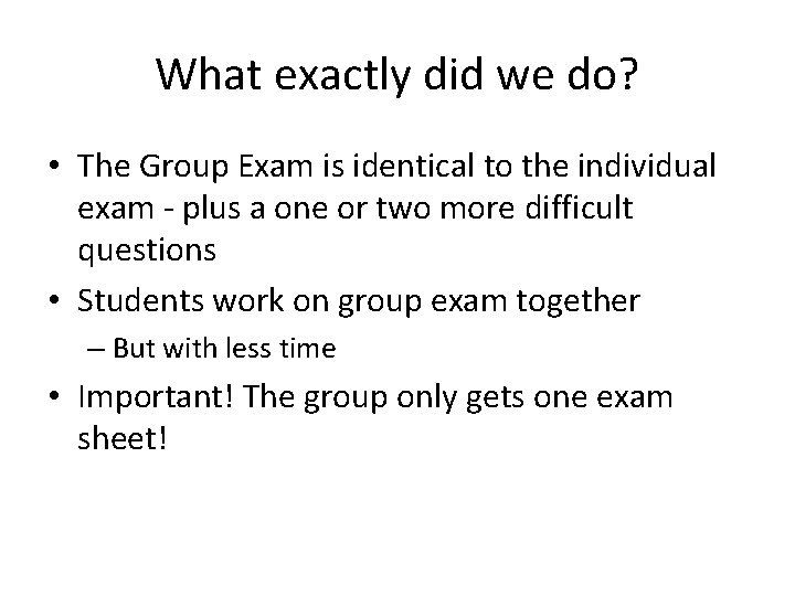 What exactly did we do? • The Group Exam is identical to the individual