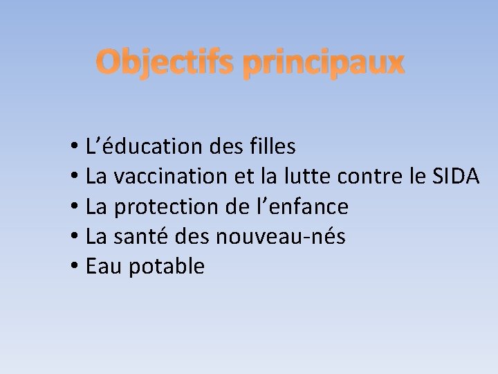 Objectifs principaux • L’éducation des filles • La vaccination et la lutte contre le