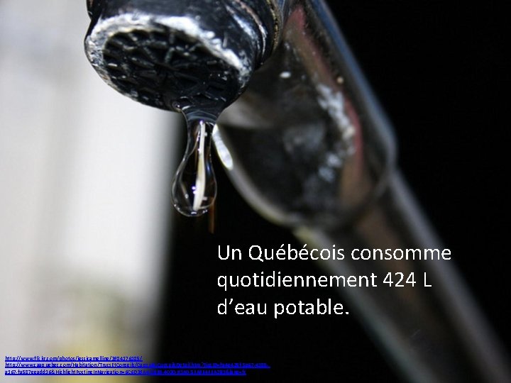 Un Québécois consomme quotidiennement 424 L d’eau potable. http: //www. flickr. com/photos/jessicamelling/3984176185/ http: //www.