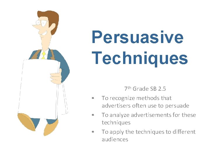 Persuasive Techniques • • • 7 th Grade SB 2. 5 To recognize methods