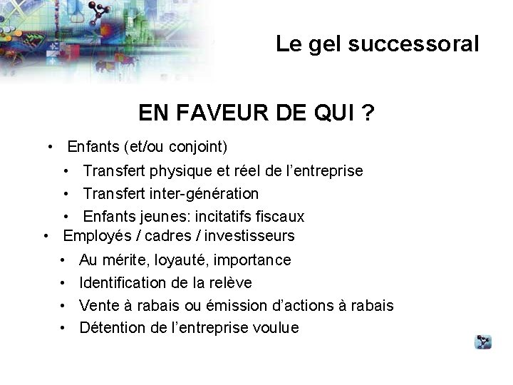 Le gel successoral EN FAVEUR DE QUI ? • Enfants (et/ou conjoint) • Transfert