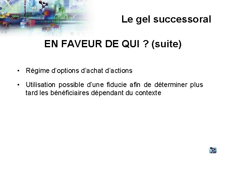 Le gel successoral EN FAVEUR DE QUI ? (suite) • Régime d’options d’achat d’actions
