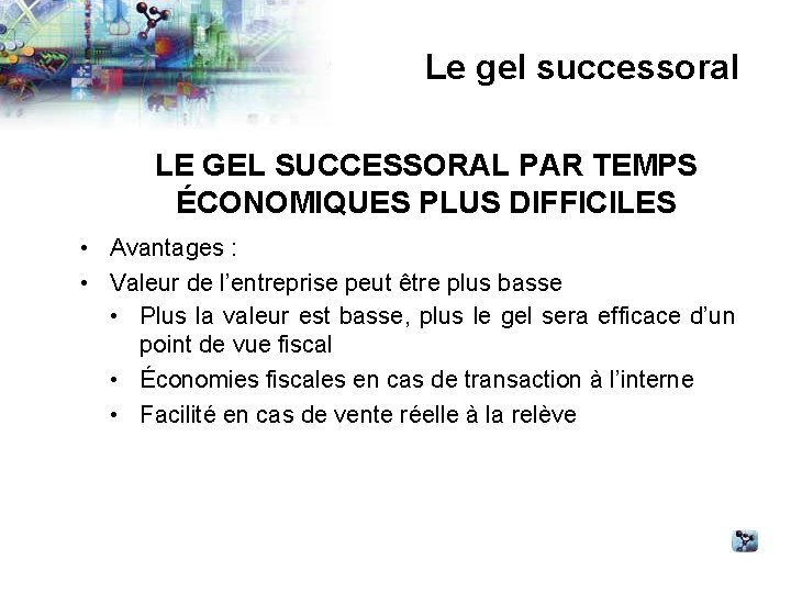 Le gel successoral LE GEL SUCCESSORAL PAR TEMPS ÉCONOMIQUES PLUS DIFFICILES • Avantages :