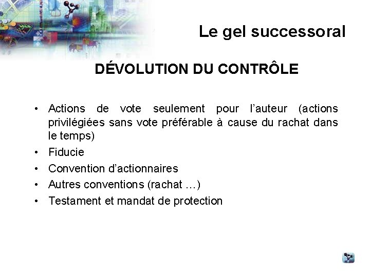 Le gel successoral DÉVOLUTION DU CONTRÔLE • Actions de vote seulement pour l’auteur (actions