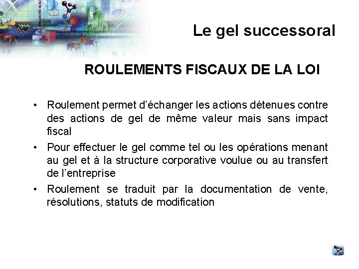 Le gel successoral ROULEMENTS FISCAUX DE LA LOI • Roulement permet d’échanger les actions