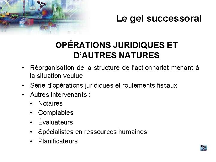 Le gel successoral OPÉRATIONS JURIDIQUES ET D’AUTRES NATURES • Réorganisation de la structure de