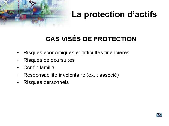 La protection d’actifs CAS VISÉS DE PROTECTION • • • Risques économiques et difficultés