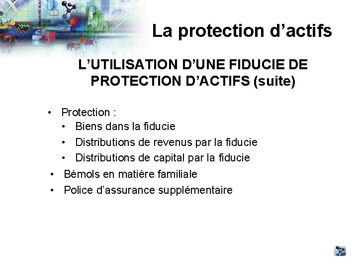 La protection d’actifs L’UTILISATION D’UNE FIDUCIE DE PROTECTION D’ACTIFS (suite) • Protection : •