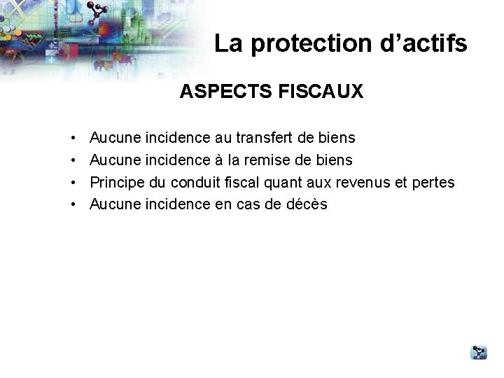 La protection d’actifs ASPECTS FISCAUX • • Aucune incidence au transfert de biens Aucune