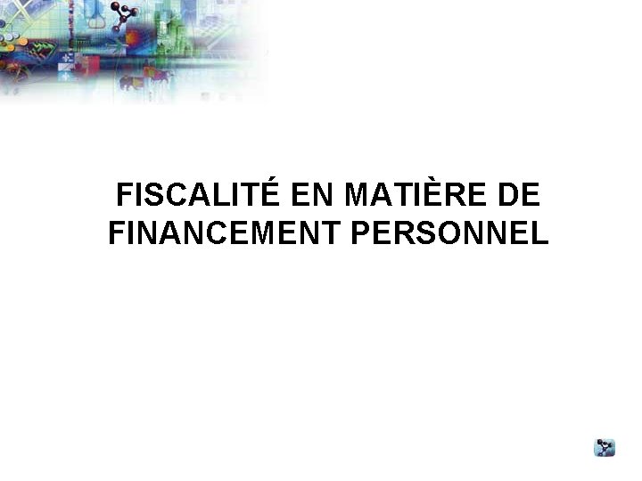 FISCALITÉ EN MATIÈRE DE FINANCEMENT PERSONNEL 