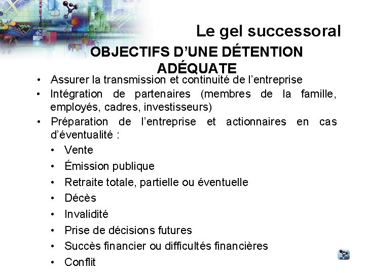 Le gel successoral OBJECTIFS D’UNE DÉTENTION ADÉQUATE • Assurer la transmission et continuité de