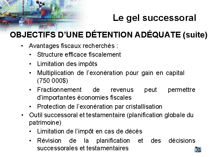 Le gel successoral OBJECTIFS D’UNE DÉTENTION ADÉQUATE (suite) • Avantages fiscaux recherchés : •
