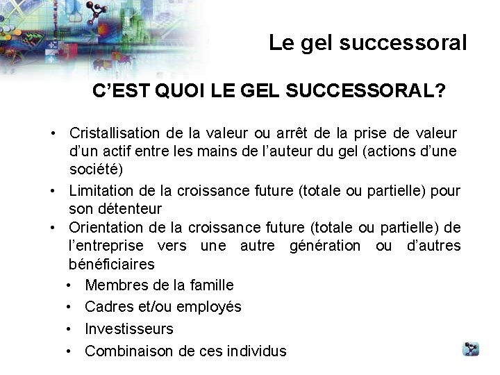 Le gel successoral C’EST QUOI LE GEL SUCCESSORAL? • Cristallisation de la valeur ou