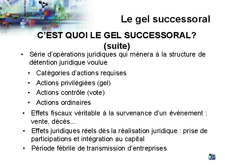 Le gel successoral C’EST QUOI LE GEL SUCCESSORAL? (suite) • Série d’opérations juridiques qui