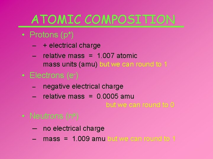 ATOMIC COMPOSITION • Protons (p+) – + electrical charge – relative mass = 1.