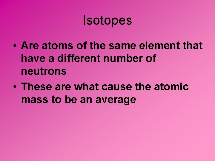Isotopes • Are atoms of the same element that have a different number of
