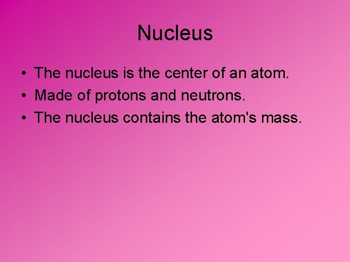 Nucleus • The nucleus is the center of an atom. • Made of protons