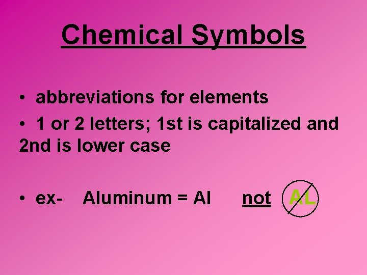 Chemical Symbols • abbreviations for elements • 1 or 2 letters; 1 st is