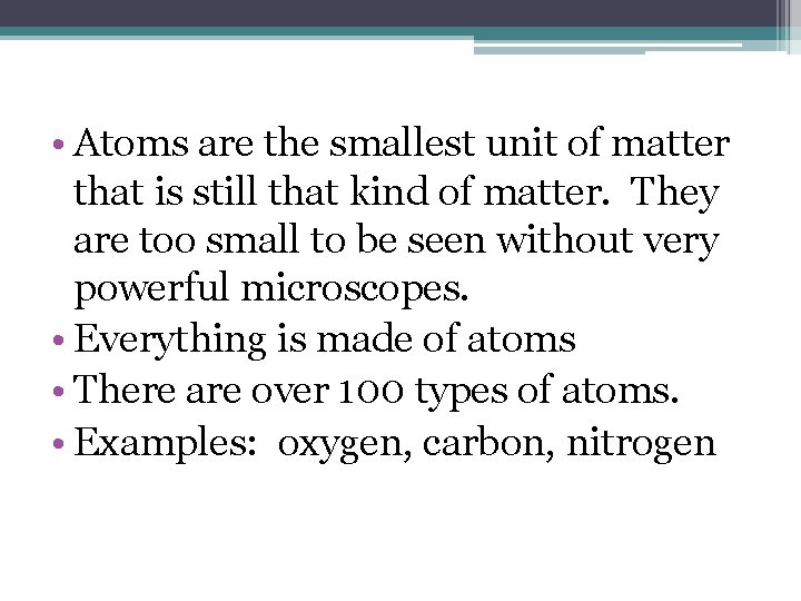  • Atoms are the smallest unit of matter that is still that kind