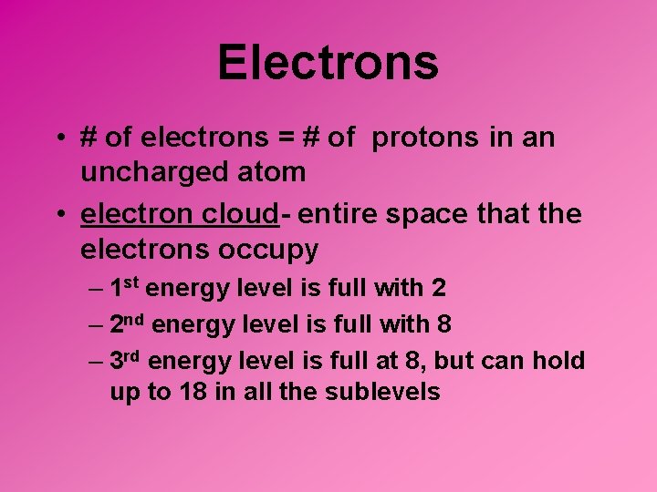 Electrons • # of electrons = # of protons in an uncharged atom •
