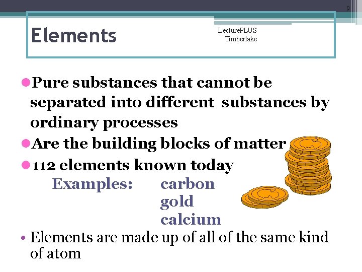 9 Elements Lecture. PLUS Timberlake l. Pure substances that cannot be separated into different