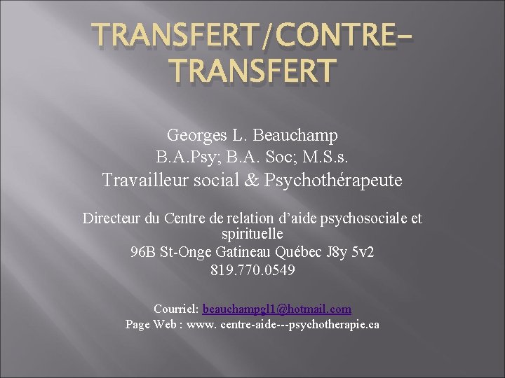 TRANSFERT/CONTRETRANSFERT Georges L. Beauchamp B. A. Psy; B. A. Soc; M. S. s. Travailleur