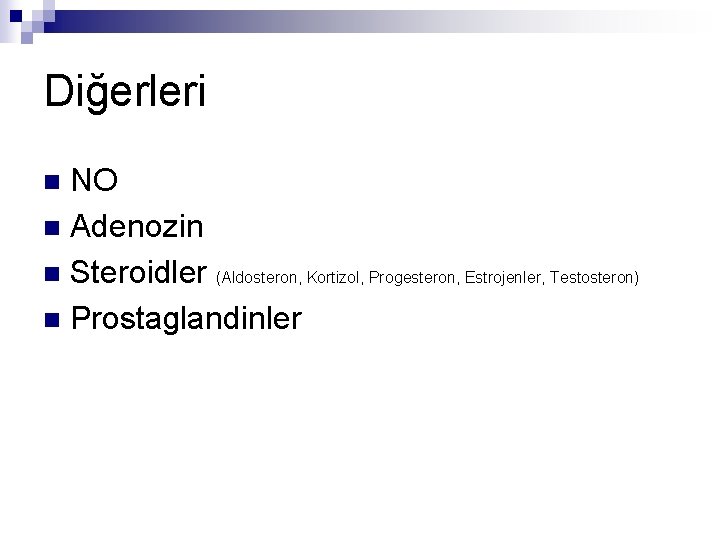 Diğerleri NO n Adenozin n Steroidler (Aldosteron, Kortizol, Progesteron, Estrojenler, Testosteron) n Prostaglandinler n