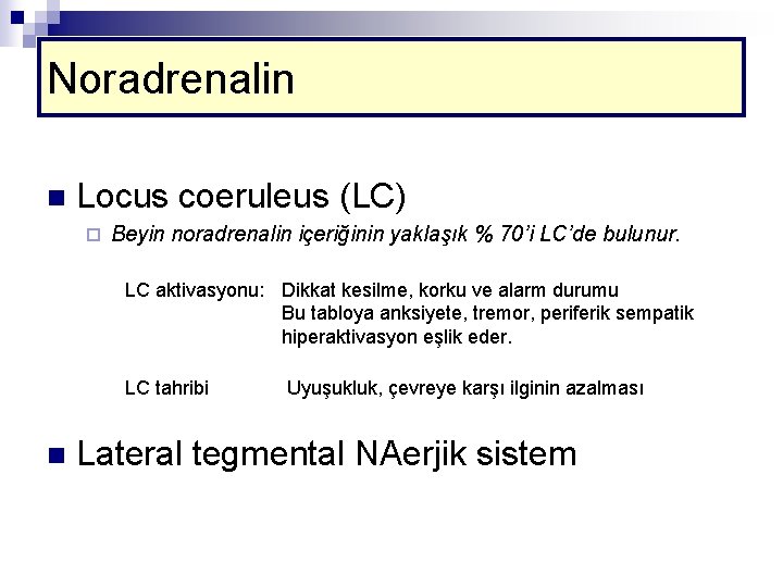 Noradrenalin n Locus coeruleus (LC) ¨ Beyin noradrenalin içeriğinin yaklaşık % 70’i LC’de bulunur.