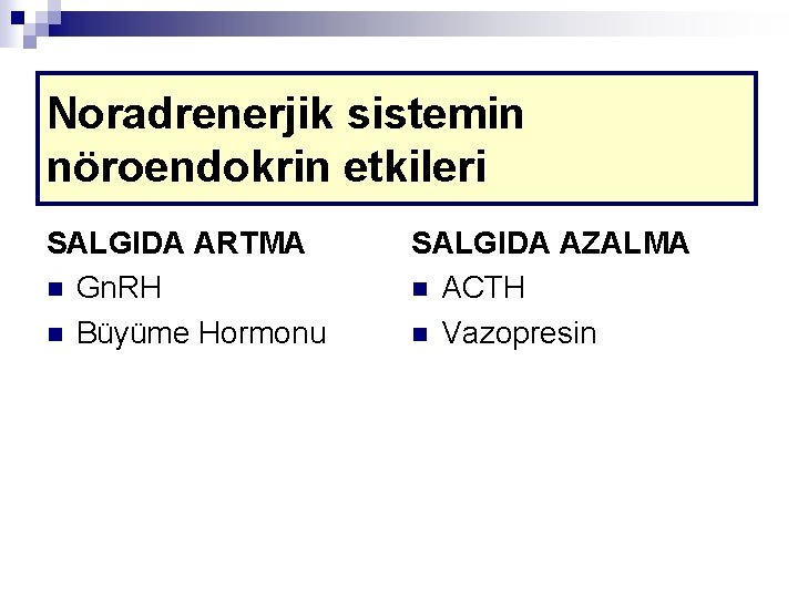 Noradrenerjik sistemin nöroendokrin etkileri SALGIDA ARTMA n Gn. RH n Büyüme Hormonu SALGIDA AZALMA