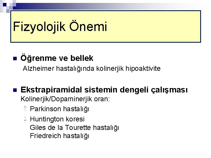 Fizyolojik Önemi n Öğrenme ve bellek Alzheimer hastalığında kolinerjik hipoaktivite n Ekstrapiramidal sistemin dengeli