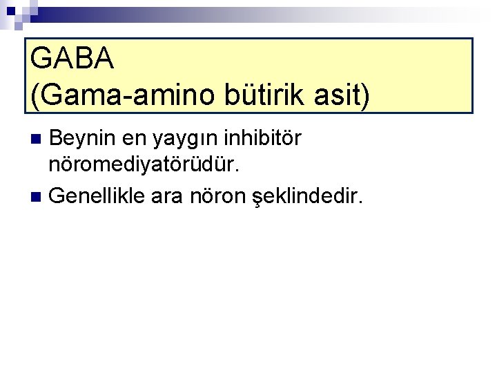 GABA (Gama-amino bütirik asit) Beynin en yaygın inhibitör nöromediyatörüdür. n Genellikle ara nöron şeklindedir.