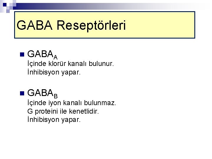 GABA Reseptörleri n GABAA İçinde klorür kanalı bulunur. İnhibisyon yapar. n GABAB İçinde iyon