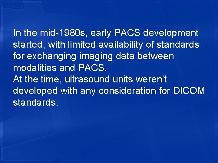 In the mid-1980 s, early PACS development started, with limited availability of standards for