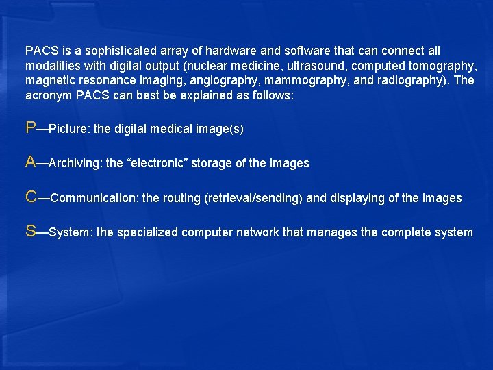 PACS is a sophisticated array of hardware and software that can connect all modalities