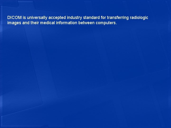 DICOM is universally accepted industry standard for transferring radiologic images and their medical information