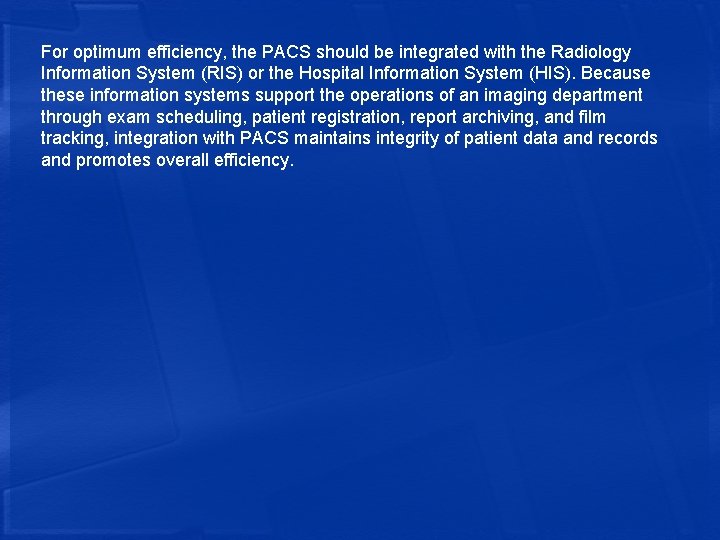 For optimum efficiency, the PACS should be integrated with the Radiology Information System (RIS)