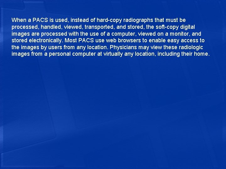 When a PACS is used, instead of hard-copy radiographs that must be processed, handled,