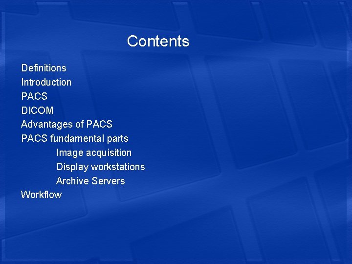 Contents Definitions Introduction PACS DICOM Advantages of PACS fundamental parts Image acquisition Display workstations