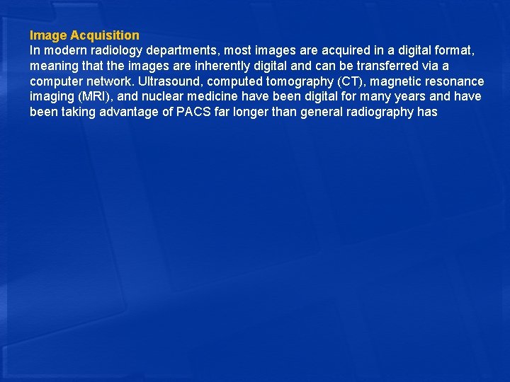 Image Acquisition In modern radiology departments, most images are acquired in a digital format,