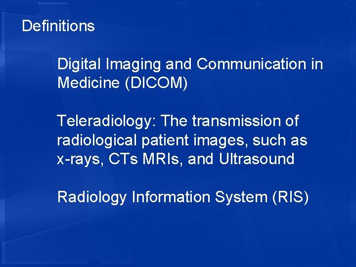 Definitions Digital Imaging and Communication in Medicine (DICOM) Teleradiology: The transmission of radiological patient