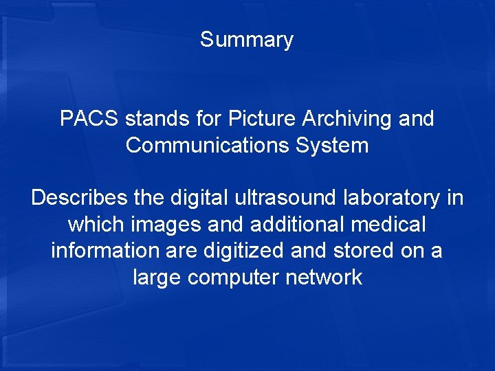Summary PACS stands for Picture Archiving and Communications System Describes the digital ultrasound laboratory