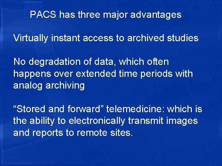  PACS has three major advantages Virtually instant access to archived studies No degradation