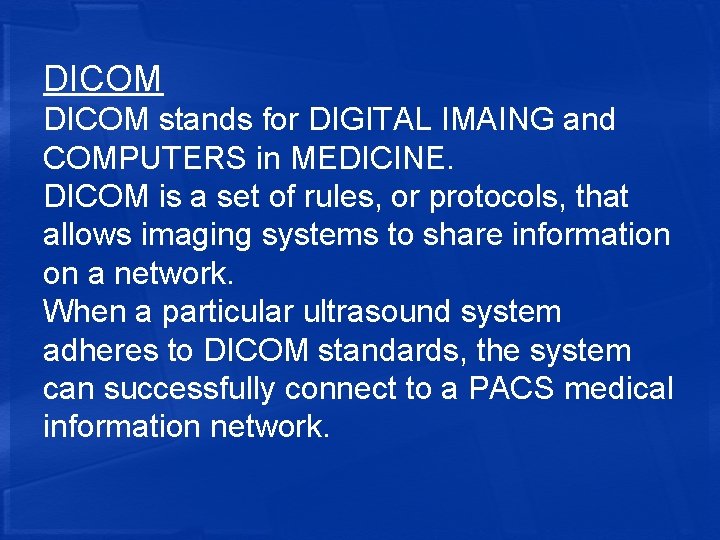 DICOM stands for DIGITAL IMAING and COMPUTERS in MEDICINE. DICOM is a set of