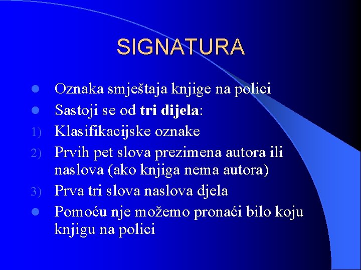 SIGNATURA l l 1) 2) 3) l Oznaka smještaja knjige na polici Sastoji se SIGNATURA l l 1) 2) 3) l Oznaka smještaja knjige na polici Sastoji se