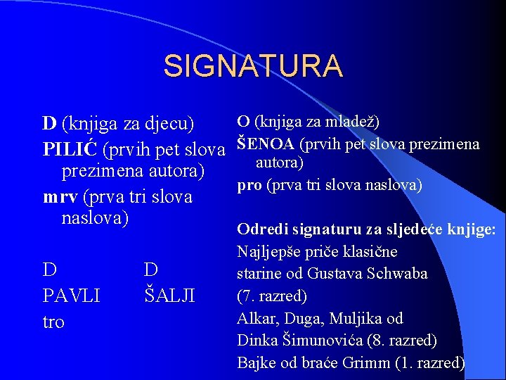 SIGNATURA O (knjiga za mladež) D (knjiga za djecu) PILIĆ (prvih pet slova ŠENOA