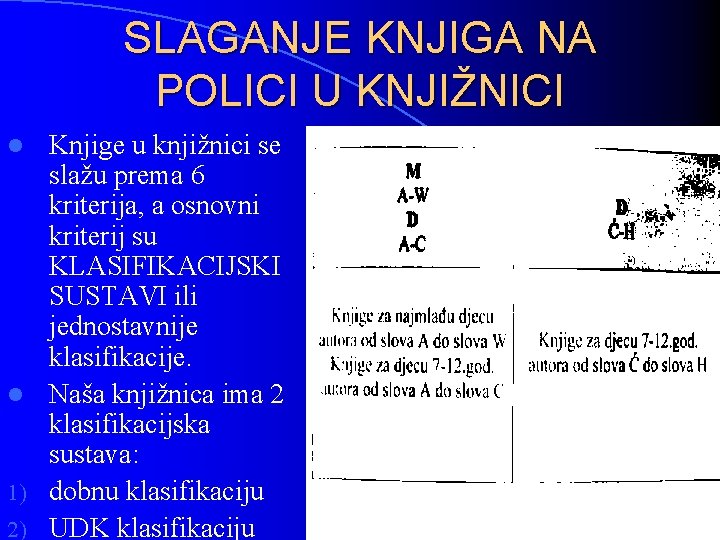 SLAGANJE KNJIGA NA POLICI U KNJIŽNICI Knjige u knjižnici se slažu prema 6 kriterija,