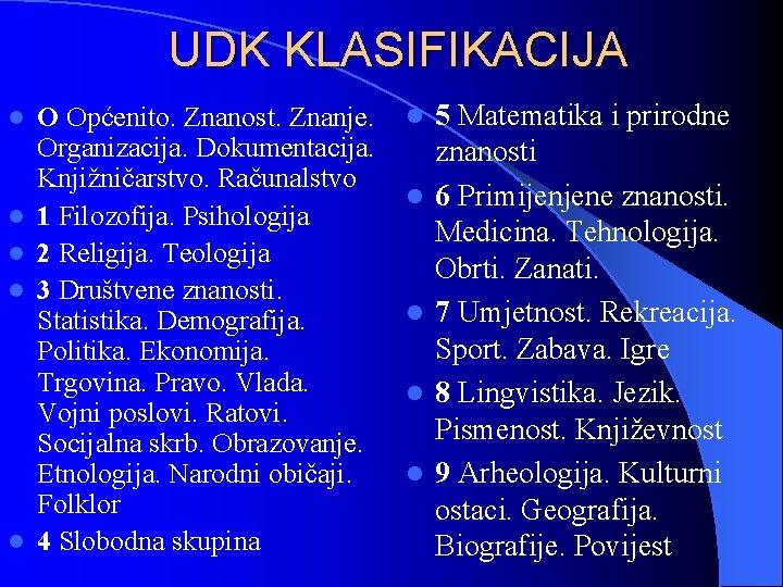 UDK KLASIFIKACIJA l l l O Općenito. Znanost. Znanje. Organizacija. Dokumentacija. Knjižničarstvo. Računalstvo 1 UDK KLASIFIKACIJA l l l O Općenito. Znanost. Znanje. Organizacija. Dokumentacija. Knjižničarstvo. Računalstvo 1